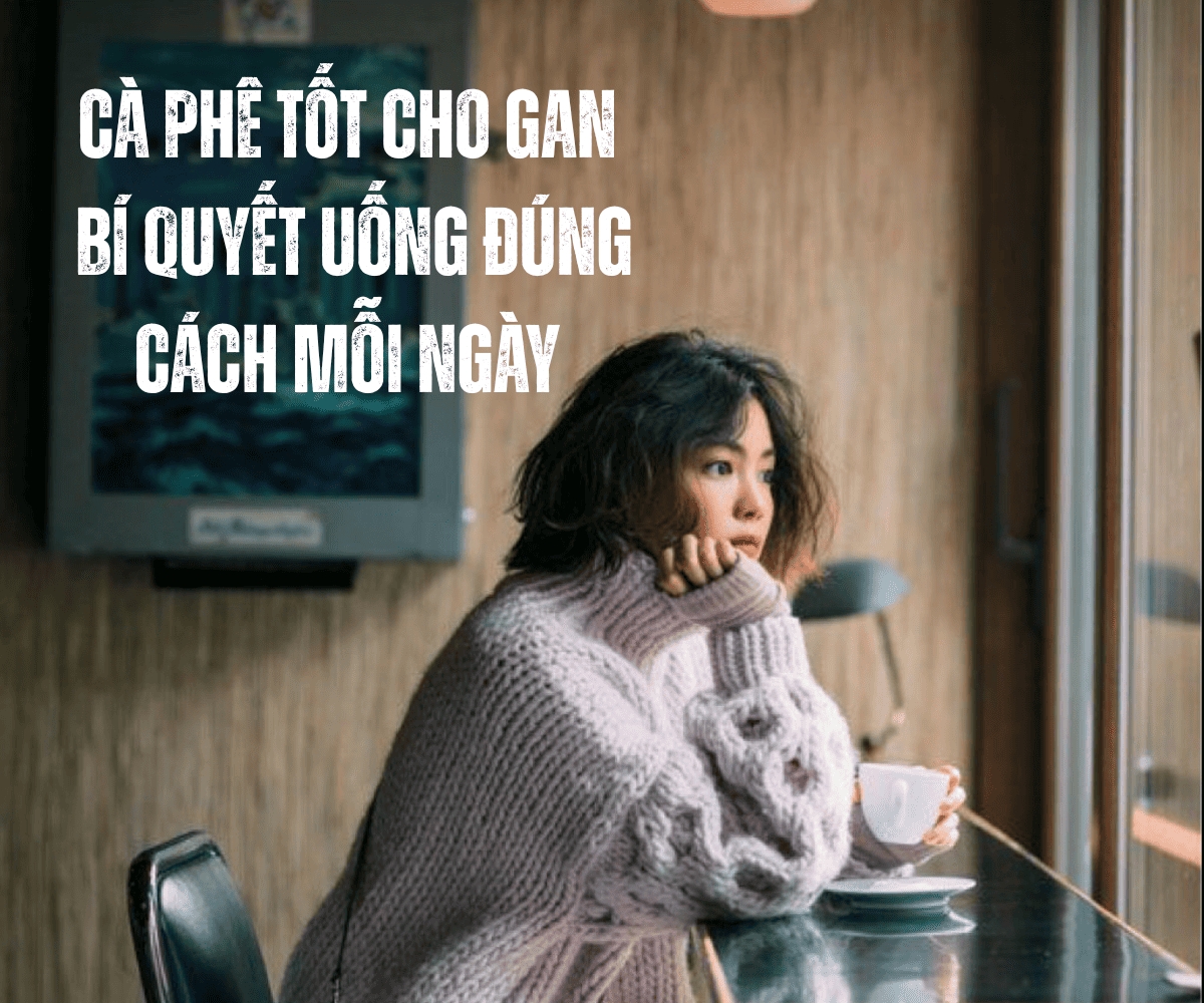 Cà Phê Tốt Cho Gan Bí Quyết Uống Đúng Cách Mỗi Ngày