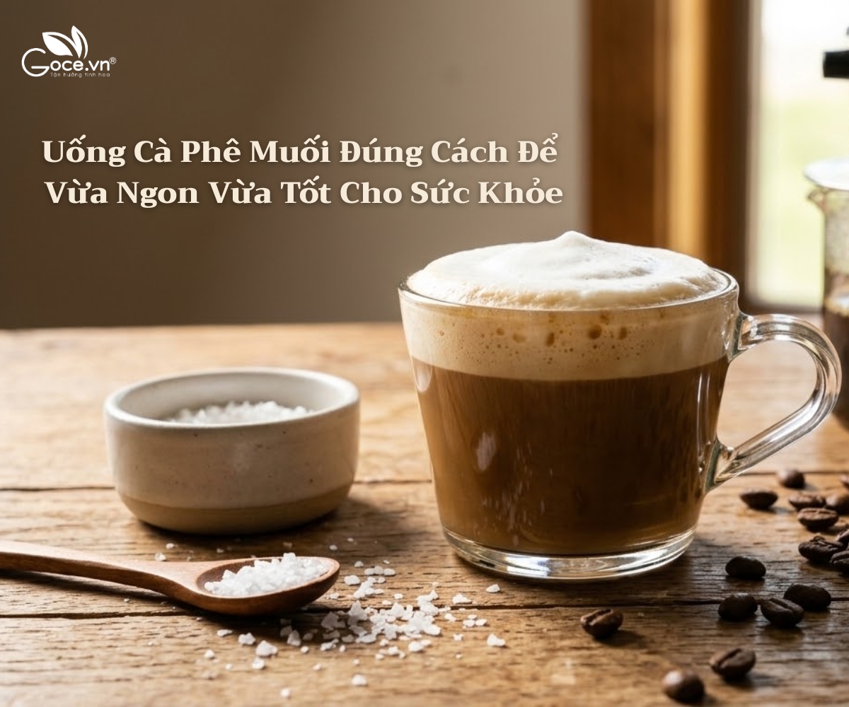 Uống Cà Phê Muối Đúng Cách Để Vừa Ngon Vừa Tốt Cho Sức Khỏe